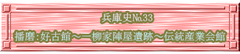 　　　　　 　　兵庫史№33 　 播磨：好古館～一柳家陣屋遺跡～伝統産業会館 　　　　　　　　　　　　　　　　　　　　　