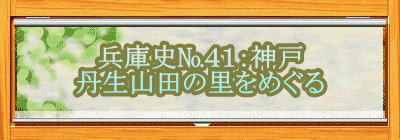 兵庫史№４１：神戸 丹生山田の里をめぐる